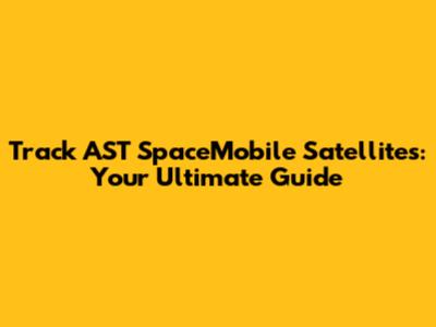 Track AST SpaceMobile Satellites: Your Ultimate Guide