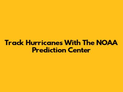 Track Hurricanes With The NOAA Prediction Center