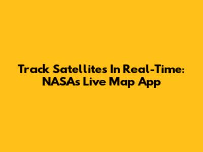 Track Satellites In Real-Time: NASA's Live Map App