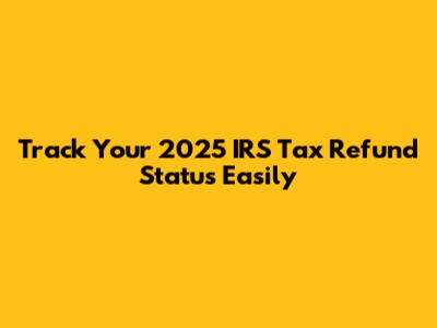 Track Your 2025 IRS Tax Refund Status Easily