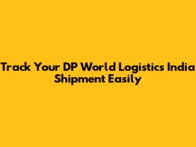 Track Your DP World Logistics India Shipment Easily
