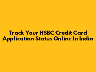 Track Your HSBC Credit Card Application Status Online In India