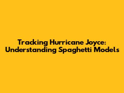 Tracking Hurricane Joyce: Understanding Spaghetti Models