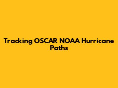 Tracking OSCAR NOAA Hurricane Paths