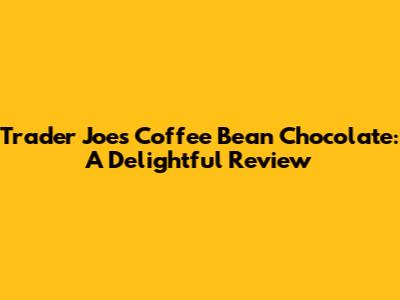 Trader Joe's Coffee Bean Chocolate: A Delightful Review
