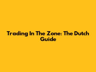 Trading In The Zone: The Dutch Guide