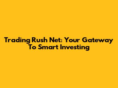 Trading Rush Net: Your Gateway To Smart Investing