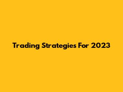 Trading Strategies For 2023