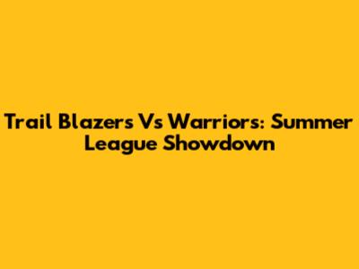 Trail Blazers Vs Warriors: Summer League Showdown