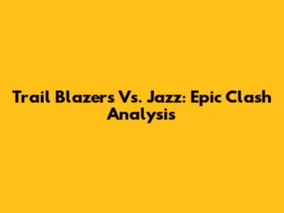 Trail Blazers Vs. Jazz: Epic Clash Analysis
