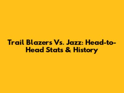 Trail Blazers Vs. Jazz: Head-to-Head Stats & History
