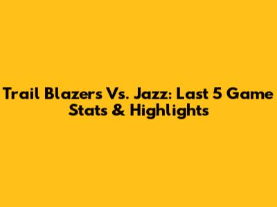 Trail Blazers Vs. Jazz: Last 5 Game Stats & Highlights