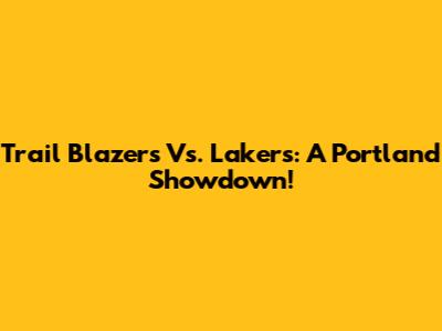Trail Blazers Vs. Lakers: A Portland Showdown!