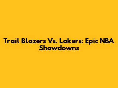 Trail Blazers Vs. Lakers: Epic NBA Showdowns