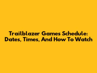 Trailblazer Games Schedule: Dates, Times, And How To Watch