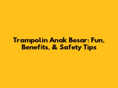 Trampolin Anak Besar: Fun, Benefits, & Safety Tips