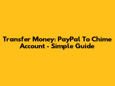 Transfer Money: PayPal To Chime Account - Simple Guide