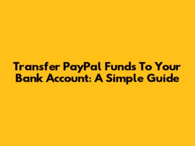 Transfer PayPal Funds To Your Bank Account: A Simple Guide