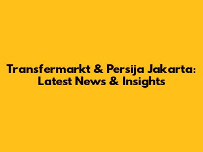 Transfermarkt & Persija Jakarta: Latest News & Insights