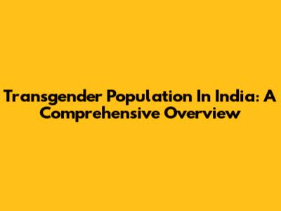 Transgender Population In India: A Comprehensive Overview