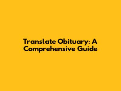 Translate Obituary: A Comprehensive Guide