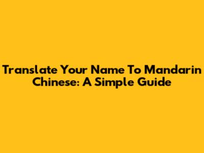Translate Your Name To Mandarin Chinese: A Simple Guide