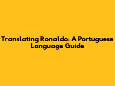 Translating Ronaldo: A Portuguese Language Guide