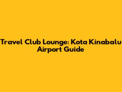 Travel Club Lounge: Kota Kinabalu Airport Guide