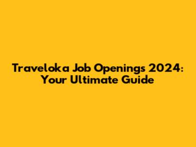 Traveloka Job Openings 2024: Your Ultimate Guide