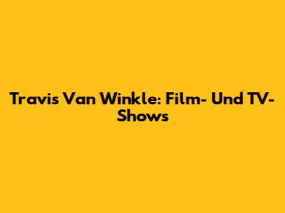 Travis Van Winkle: Film- Und TV-Shows