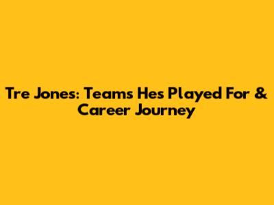 Tre Jones: Teams He's Played For & Career Journey