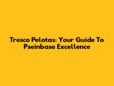 Tresco Pelotas: Your Guide To Pseinbase Excellence