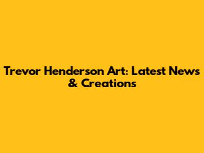 Trevor Henderson Art: Latest News & Creations