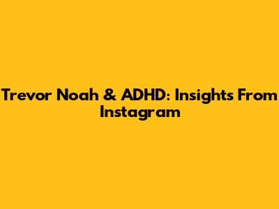 Trevor Noah & ADHD: Insights From Instagram
