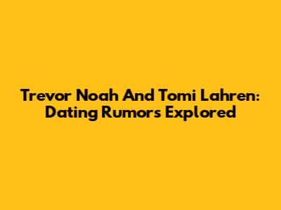 Trevor Noah And Tomi Lahren: Dating Rumors Explored