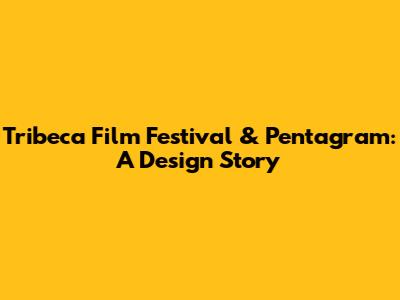 Tribeca Film Festival & Pentagram: A Design Story