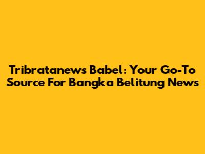 Tribratanews Babel: Your Go-To Source For Bangka Belitung News