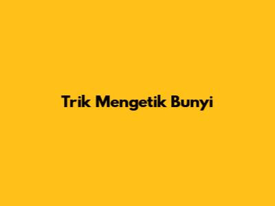 Trik Mengetik Bunyi