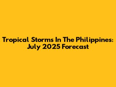 Tropical Storms In The Philippines: July 2025 Forecast