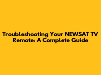 Troubleshooting Your NEWSAT TV Remote: A Complete Guide