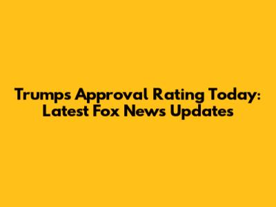 Trump's Approval Rating Today: Latest Fox News Updates