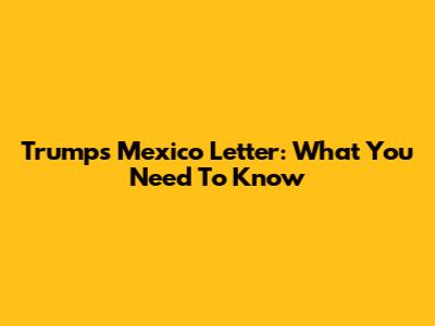 Trump's Mexico Letter: What You Need To Know