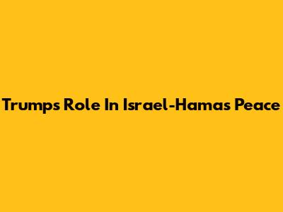 Trump's Role In Israel-Hamas Peace