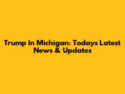 Trump In Michigan: Today's Latest News & Updates