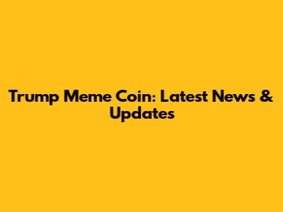Trump Meme Coin: Latest News & Updates