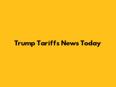 Trump Tariffs News Today