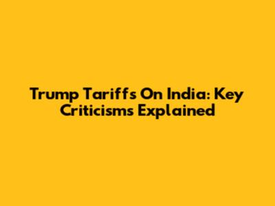 Trump Tariffs On India: Key Criticisms Explained