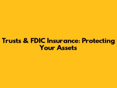 Trusts & FDIC Insurance: Protecting Your Assets