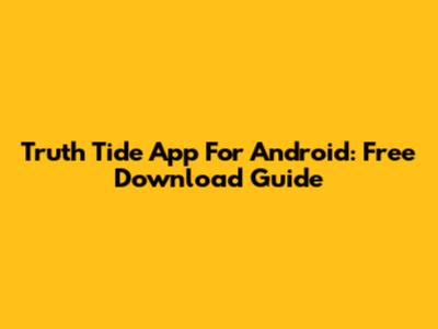 Truth Tide App For Android: Free Download Guide