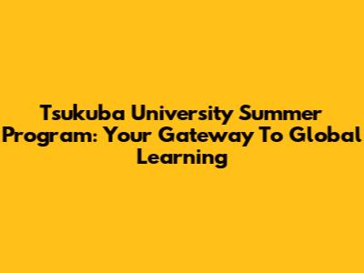 Tsukuba University Summer Program: Your Gateway To Global Learning